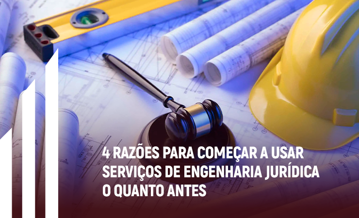 4 razões para começar a usar serviços de engenharia jurídica o quanto antes